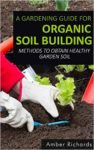 A Gardening Guide For Organic Soil Building